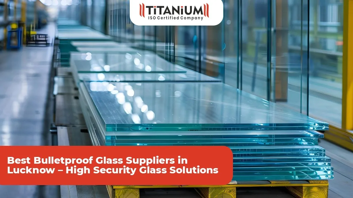 Best Bulletproof Glass Suppliers in Lucknow – High Security Glass Solutions - Titanium Glass