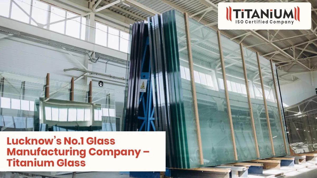 Lucknow’s No.1 Glass Manufacturing Company – Titanium Glass