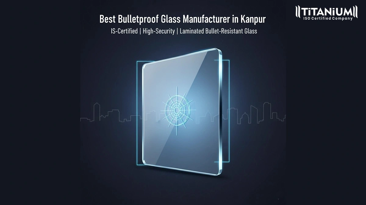 Top Bulletproof Glass Manufacturer in Kanpur | Titanium Glass Tech